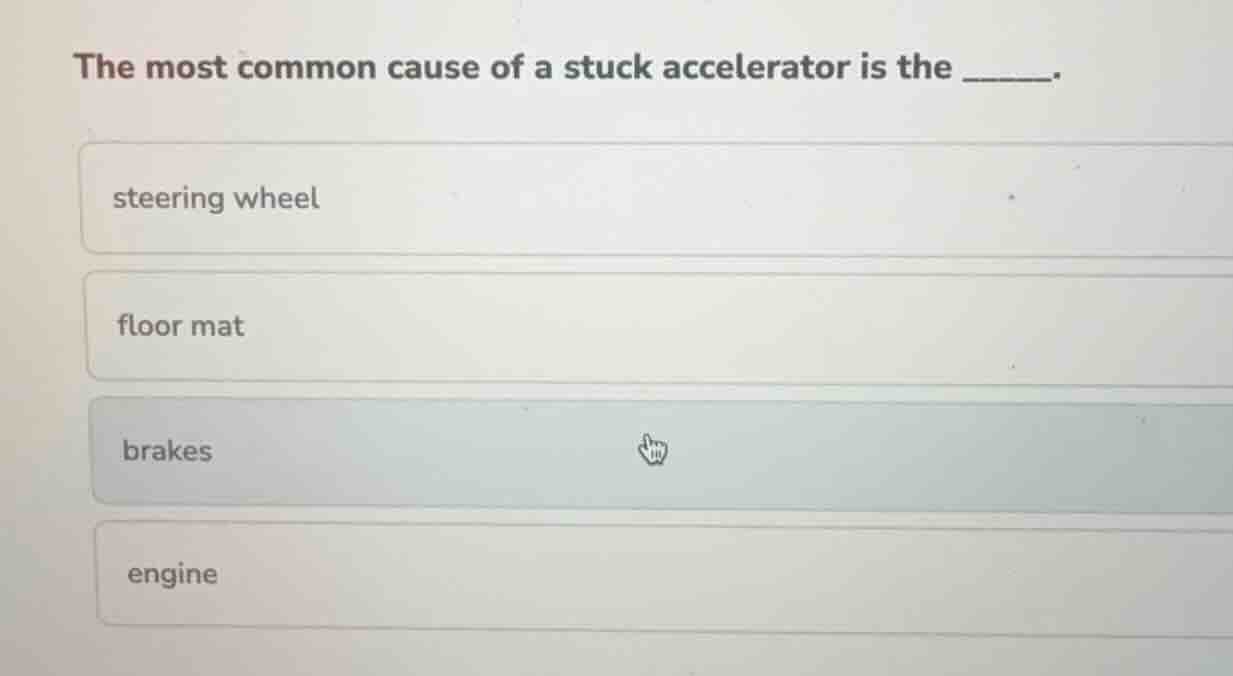 the most common cause of a stuck accelerator is the ______. steering wh…