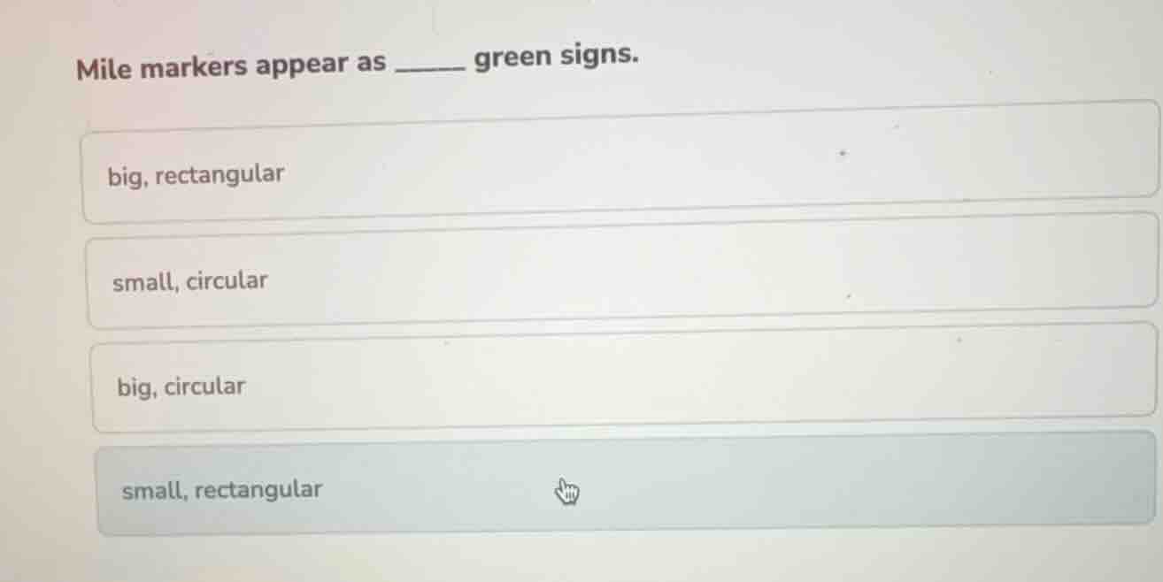 mile markers appear as ______ green signs. big, rectangular small, circ…
