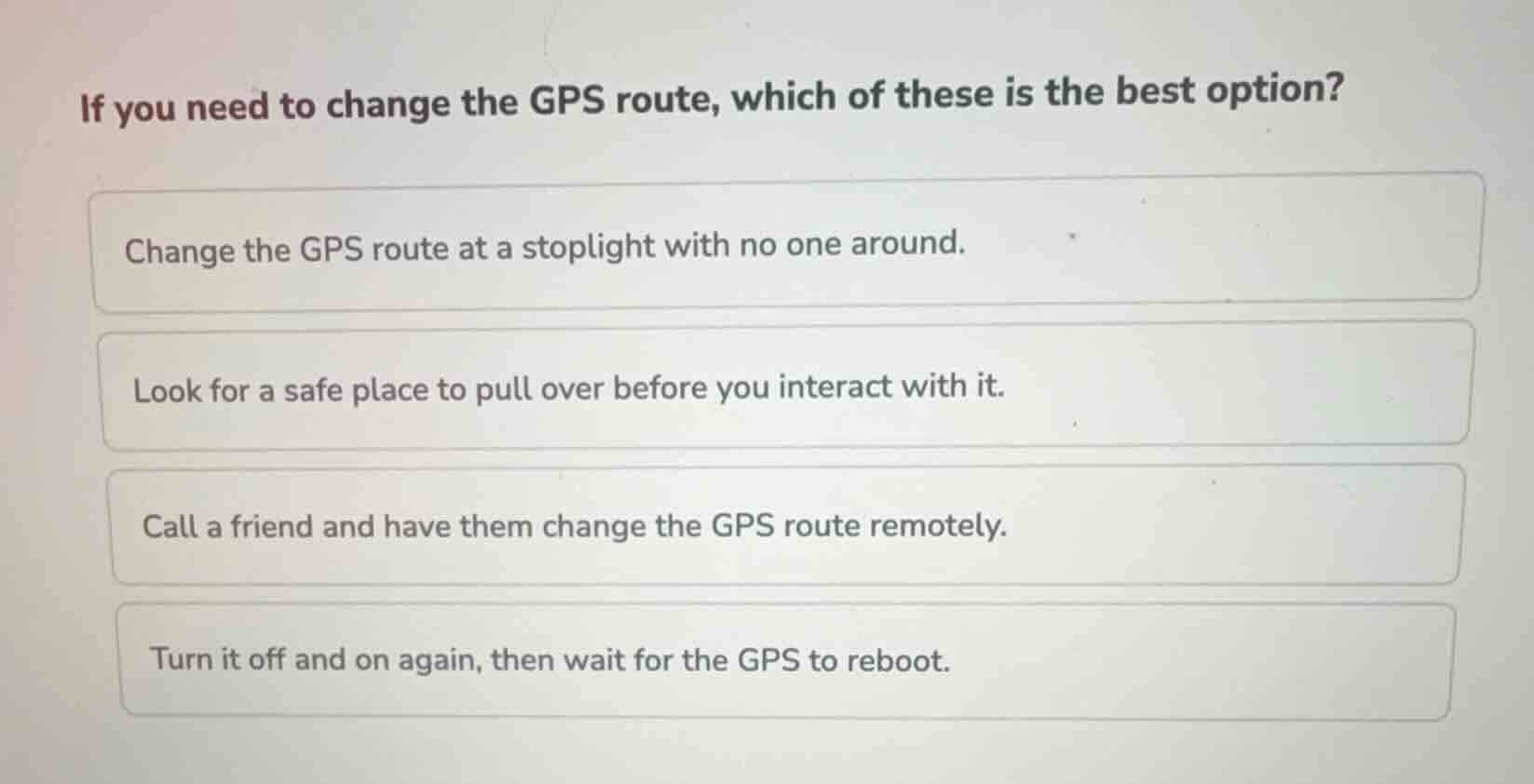 if you need to change the gps route, which of these is the best option?…