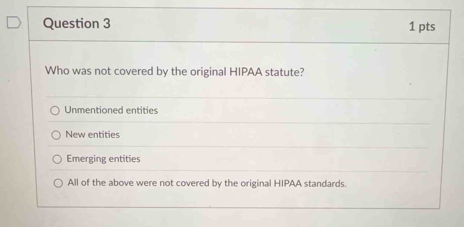 question 3 1 pts who was not covered by the original hipaa statute? unm…