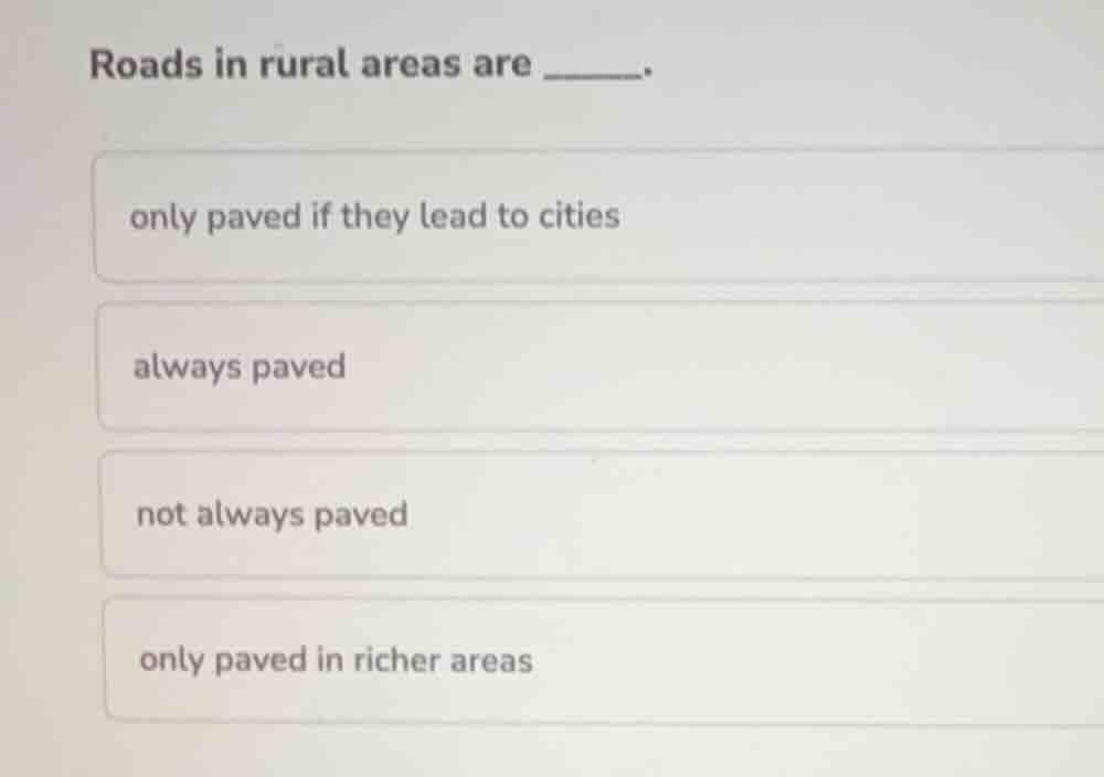 roads in rural areas are ______. only paved if they lead to cities alwa…