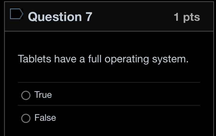 question 7 1 pts tablets have a full operating system. true false