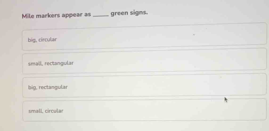 mile markers appear as ______ green signs. big, circular small, rectang…