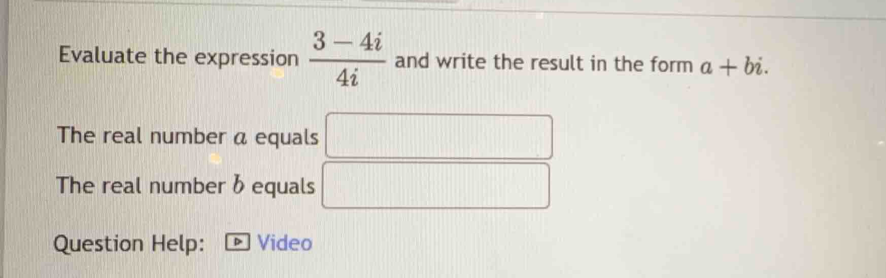 evaluate the expression \\frac{3 - 4i}{4i} and write the result in the …