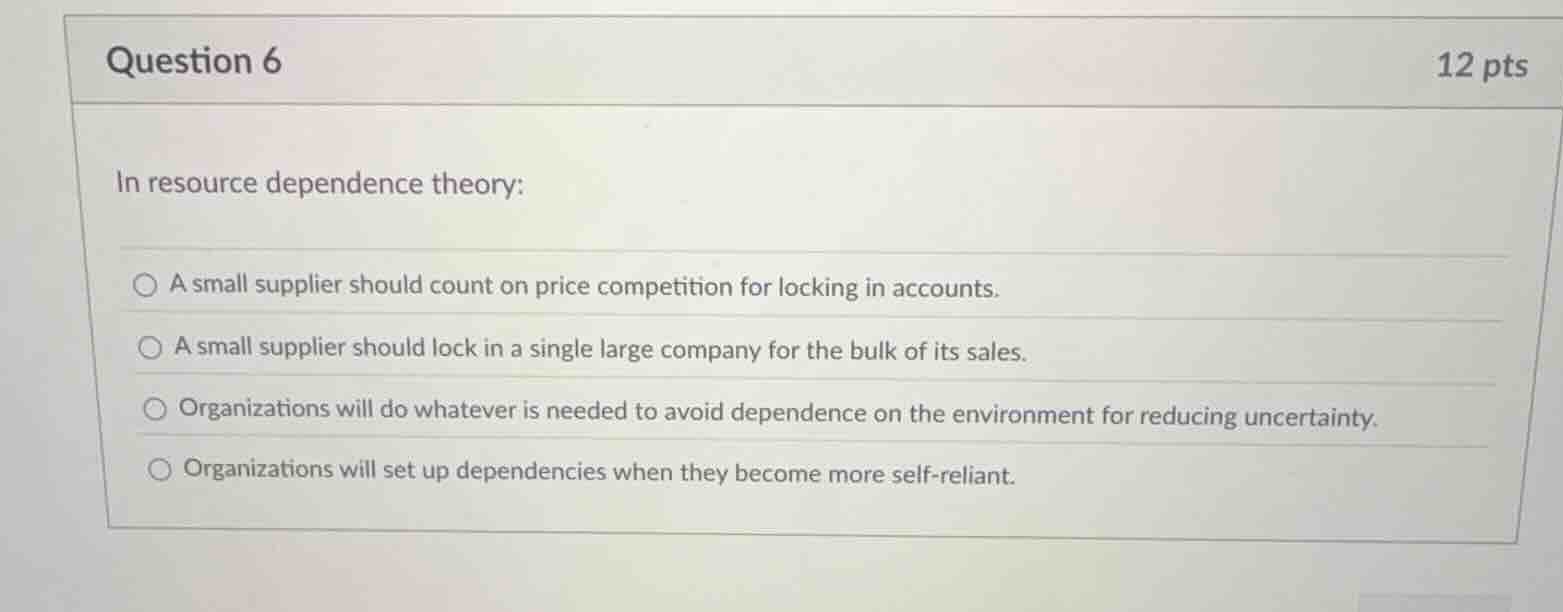 question 6 12 pts in resource dependence theory: - a small supplier sho…