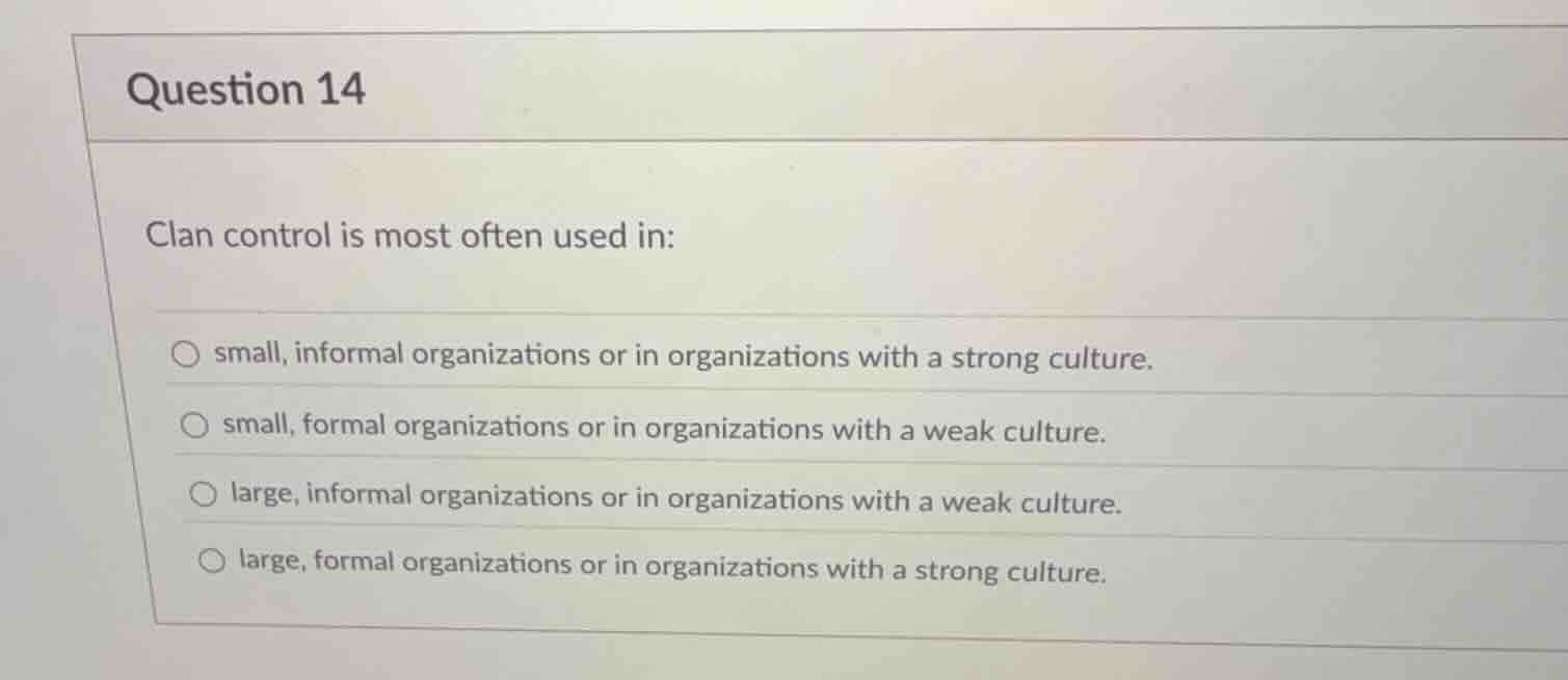 question 14 clan control is most often used in: small, informal organiz…