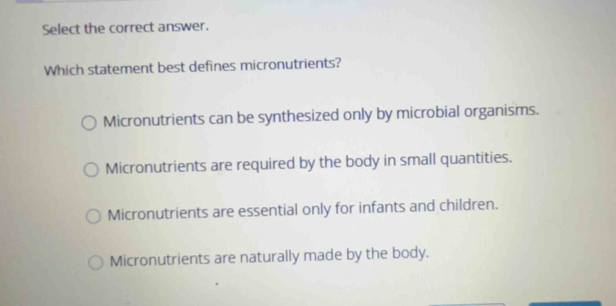 select the correct answer. which statement best defines micronutrients?…