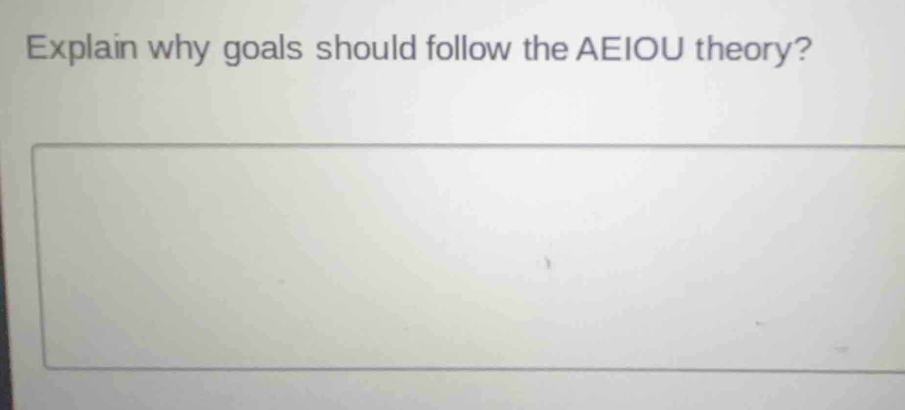 explain why goals should follow the aeiou theory?