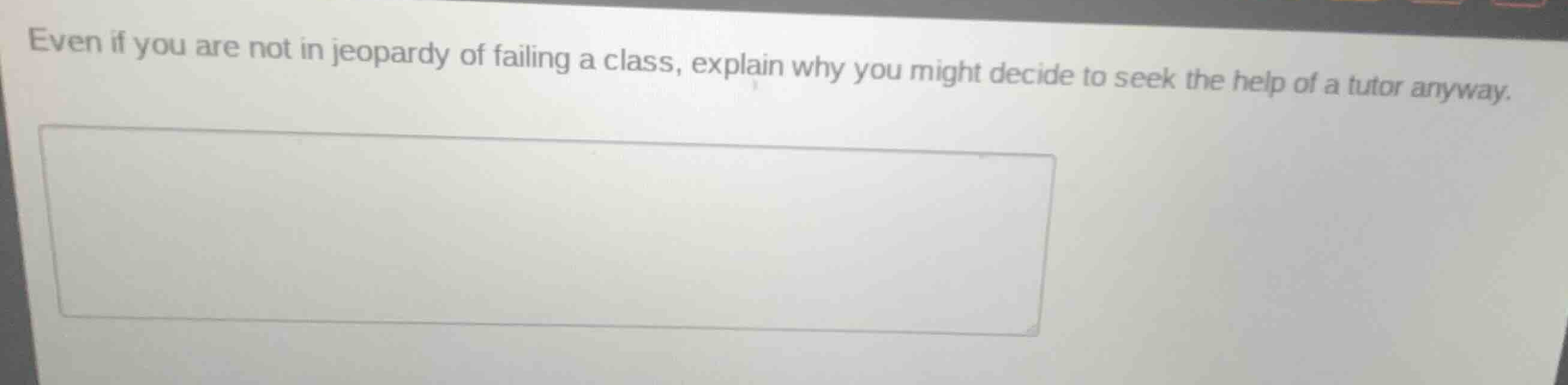 even if you are not in jeopardy of failing a class, explain why you mig…