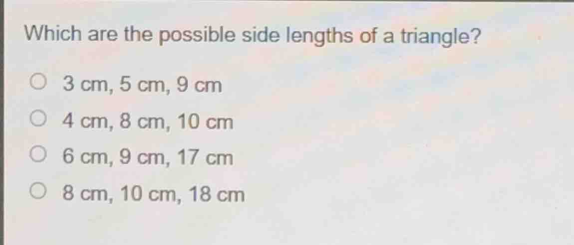 which are the possible side lengths of a triangle? 3 cm, 5 cm, 9 cm 4 c…