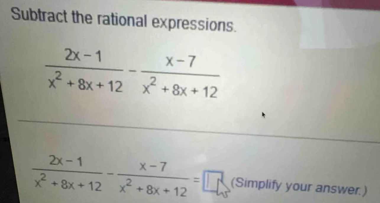 subtract the rational expressions. \\\\frac{2x - 1}{x^2 + 8x + 12} - \\…