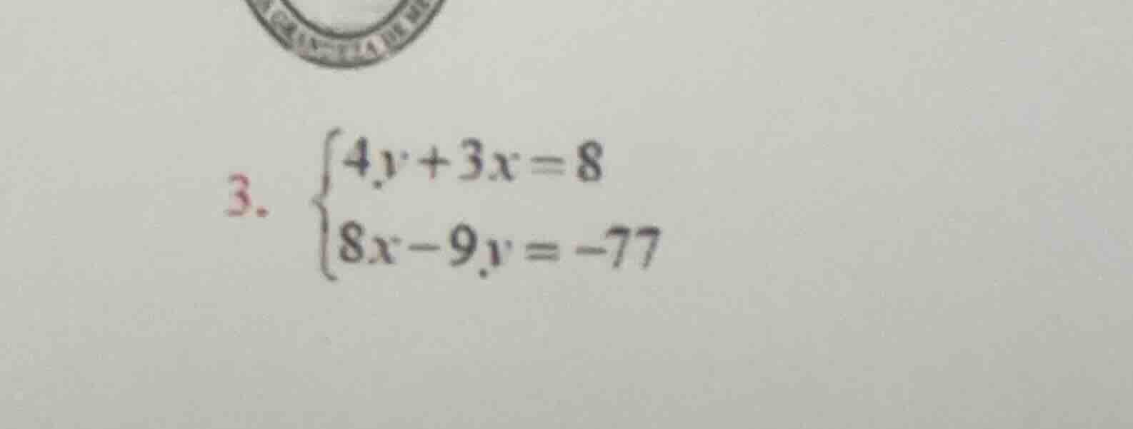 3. \\begin{cases} 4y + 3x = 8 \\\\ 8x - 9y = -77 \\end{cases}