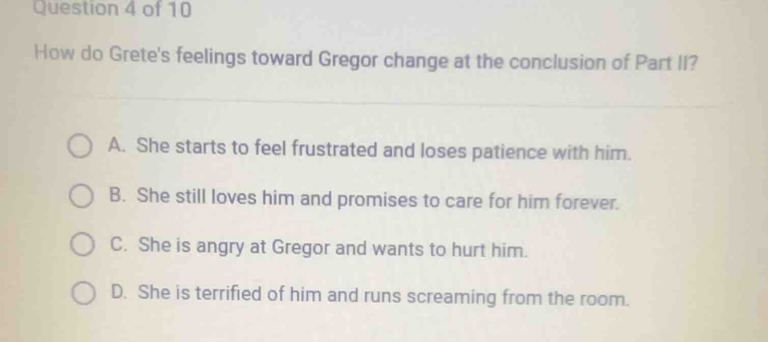 question 4 of 10 how do gretes feelings toward gregor change at the con…
