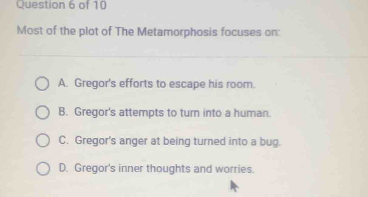 question 6 of 10 most of the plot of the metamorphosis focuses on: a. g…