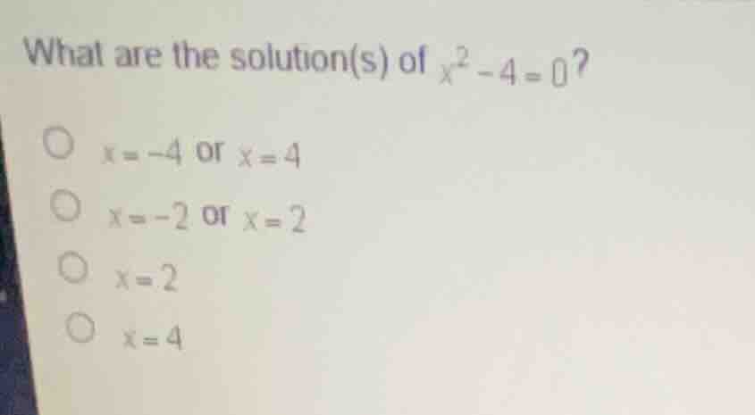 what are the solution(s) of \\(x^2 - 4 = 0\\)? \\(x = -4\\) or \\(x = 4…
