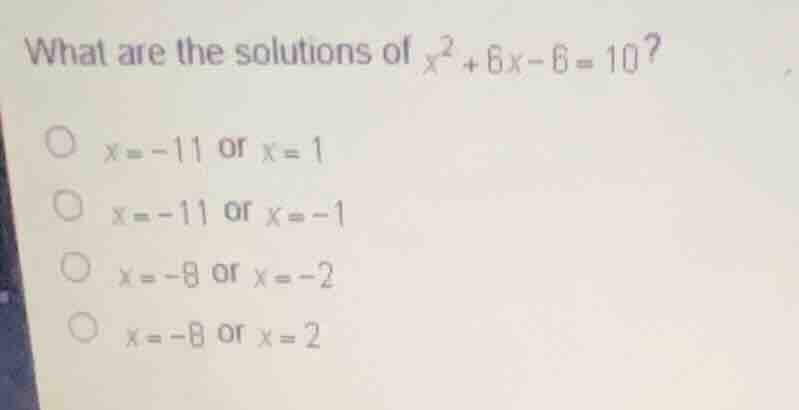 what are the solutions of \\(x^2 + 6x - 6 = 10\\)? \\(x = -11\\) or \\(…