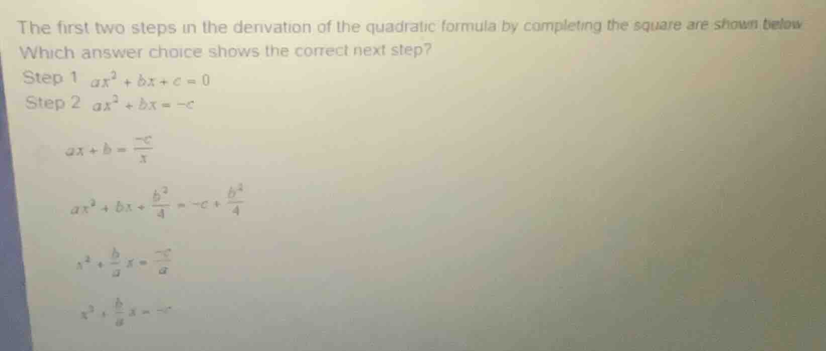 the first two steps in the derivation of the quadratic formula by compl…