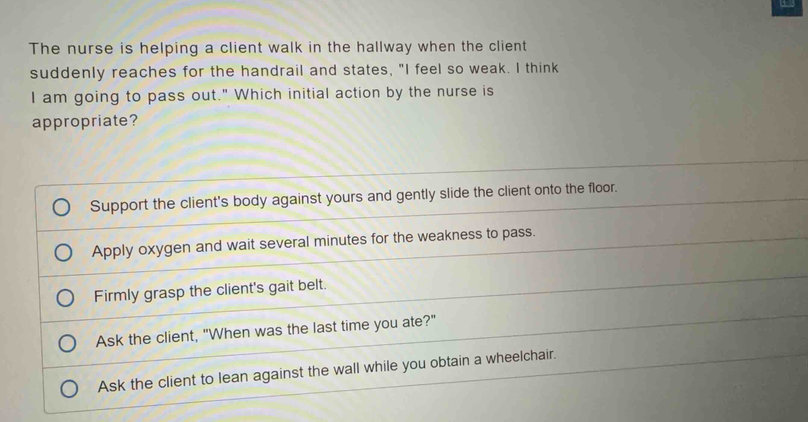 the nurse is helping a client walk in the hallway when the client sudde…