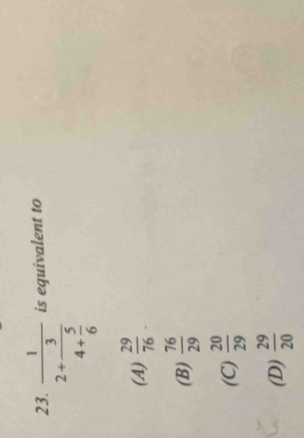 23. \\(\\frac{1}{2 + \\frac{3}{4 + \\frac{5}{6}}}\\) is equivalent to (…