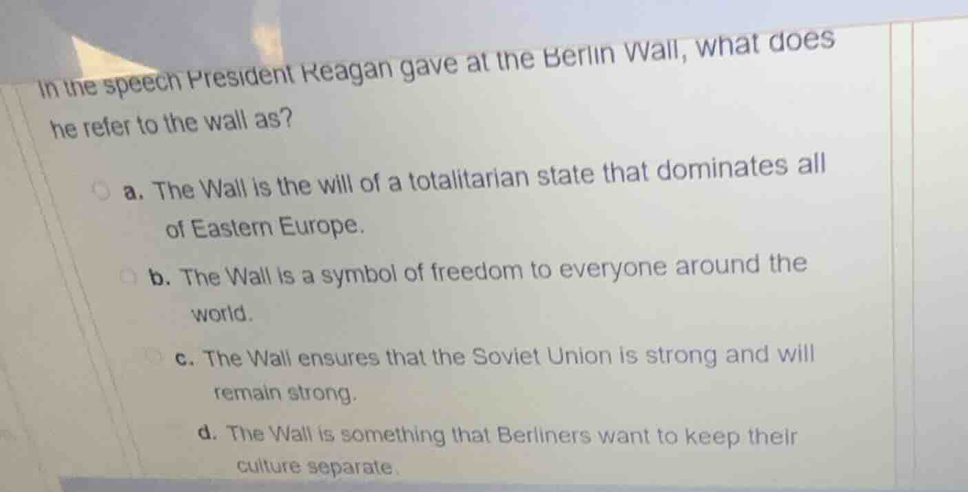 in the speech president reagan gave at the berlin wall, what does he re…