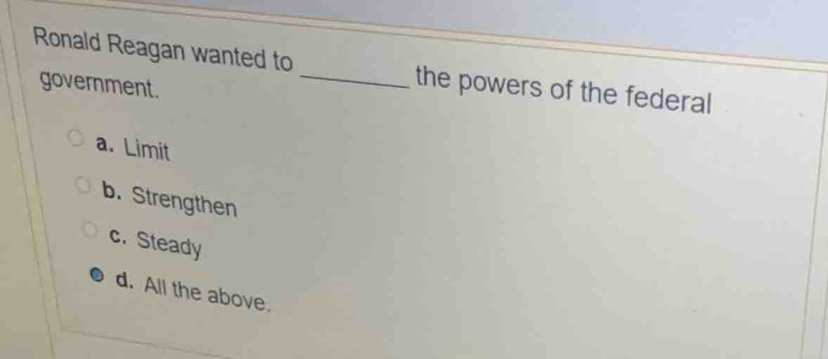 ronald reagan wanted to ______ the powers of the federal government. a.…
