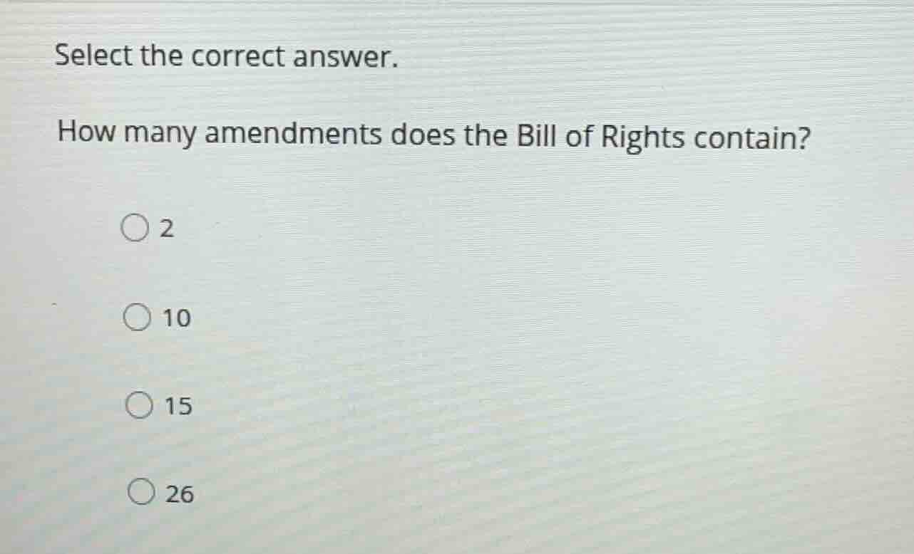 select the correct answer. how many amendments does the bill of rights …