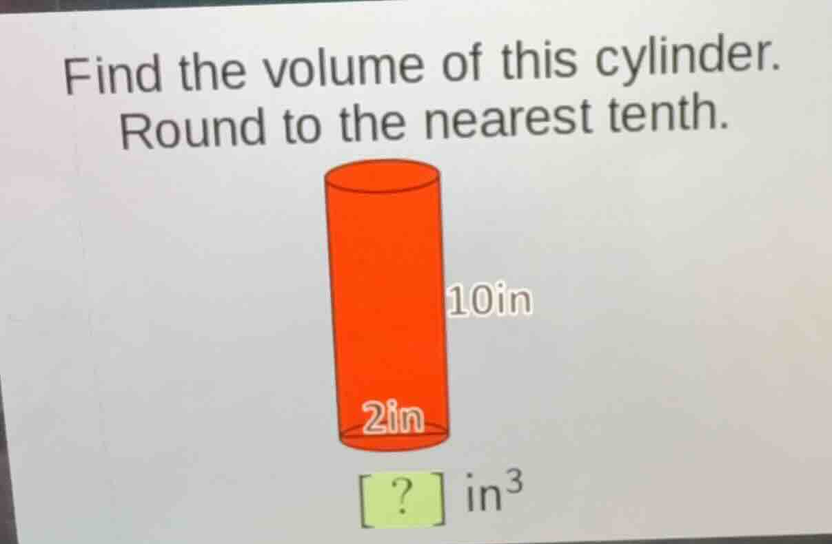 find the volume of this cylinder. round to the nearest tenth. ? \\(\\te…