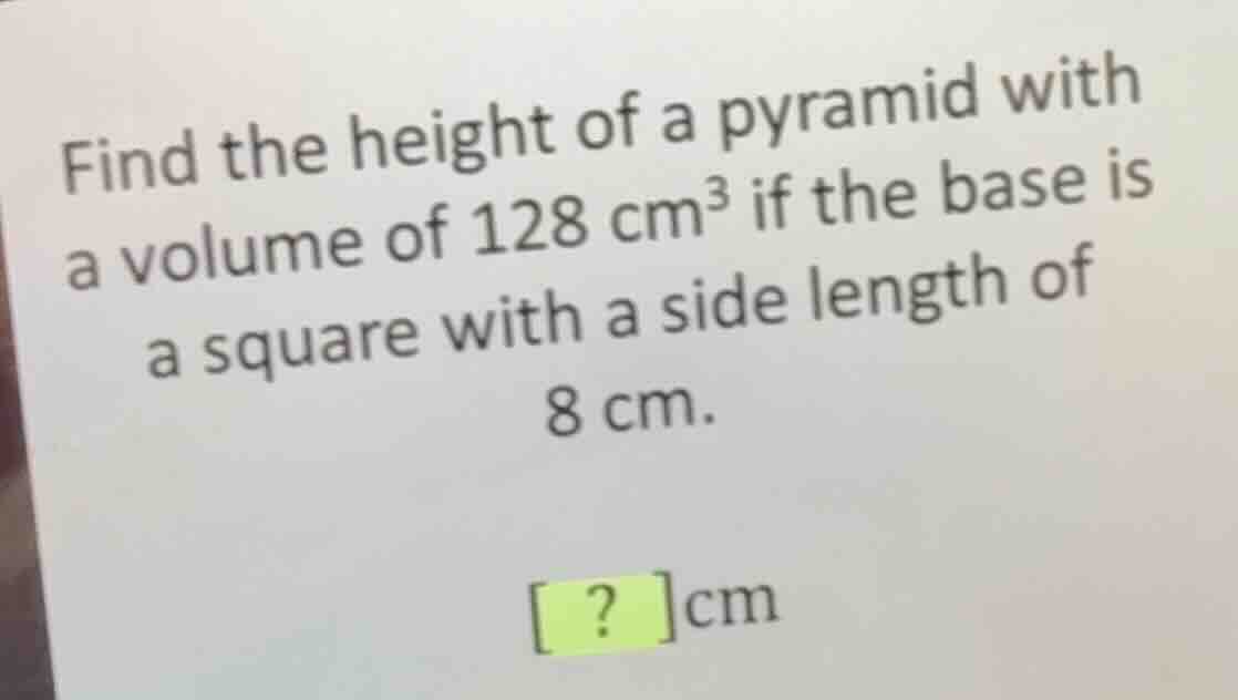 find the height of a pyramid with a volume of \\(128\\text{ cm}^3\\) if…