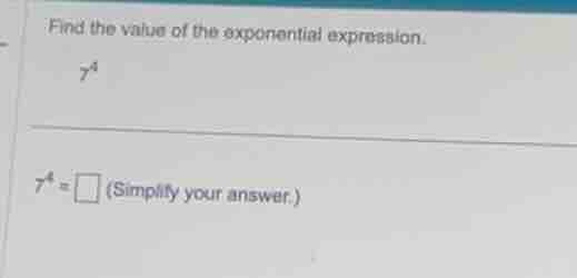 find the value of the exponential expression. \\(7^4\\) \\(7^4 = \\) (s…