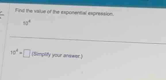 find the value of the exponential expression. (10^{4}) (10^{4} = \\squa…