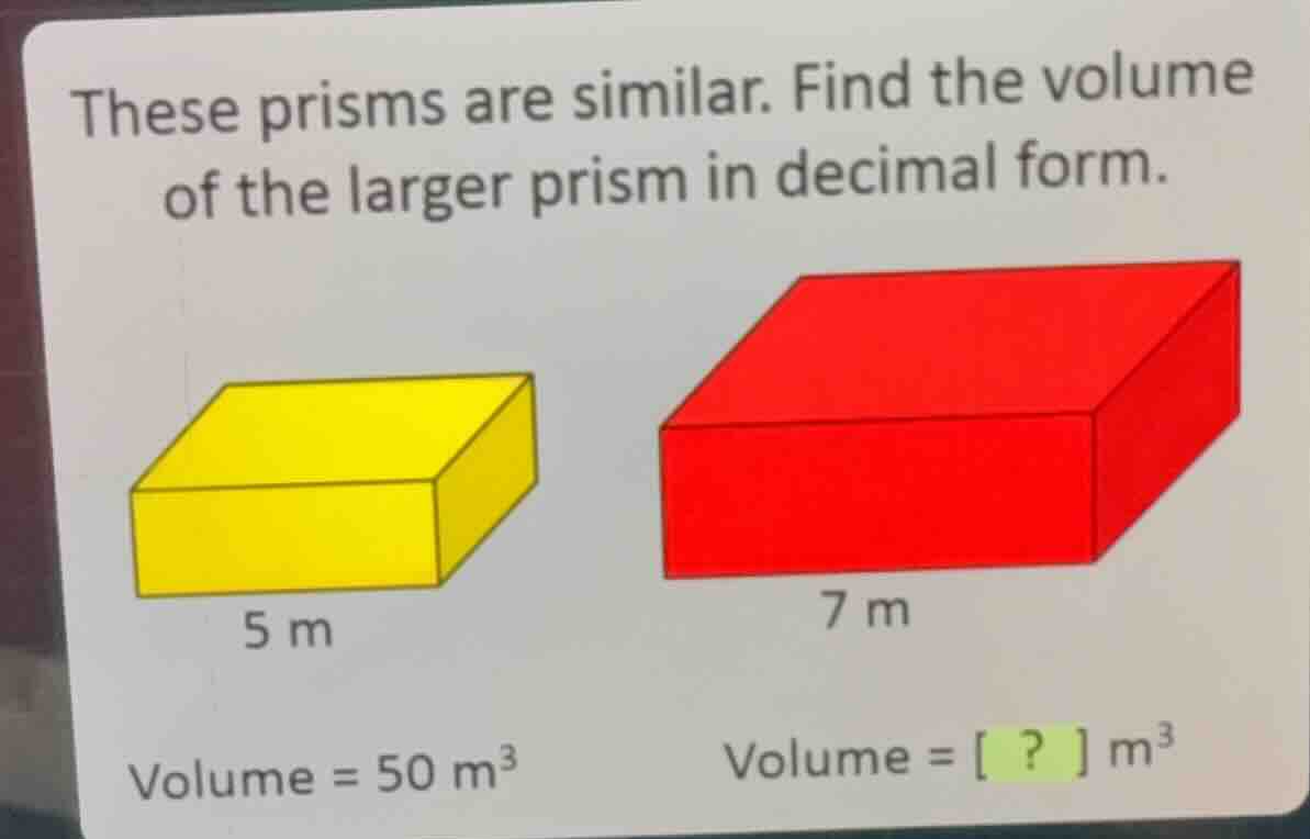 these prisms are similar. find the volume of the larger prism in decima…