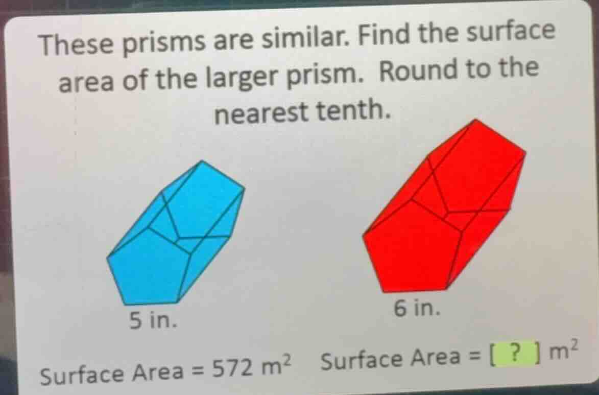these prisms are similar. find the surface area of the larger prism. ro…