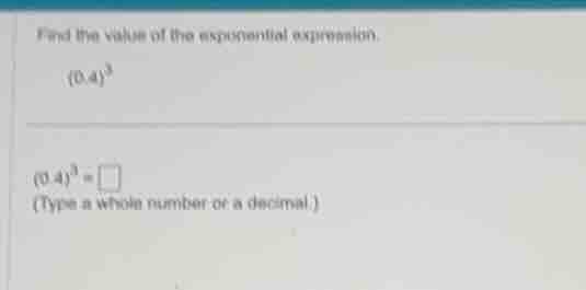find the value of the exponential expression. \\((0.4)^3\\) \\((0.4)^3 …