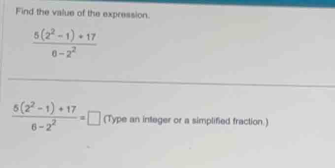 find the value of the expression. \\\\frac{5(2^2 - 1) + 17}{6 - 2^2}\\ …