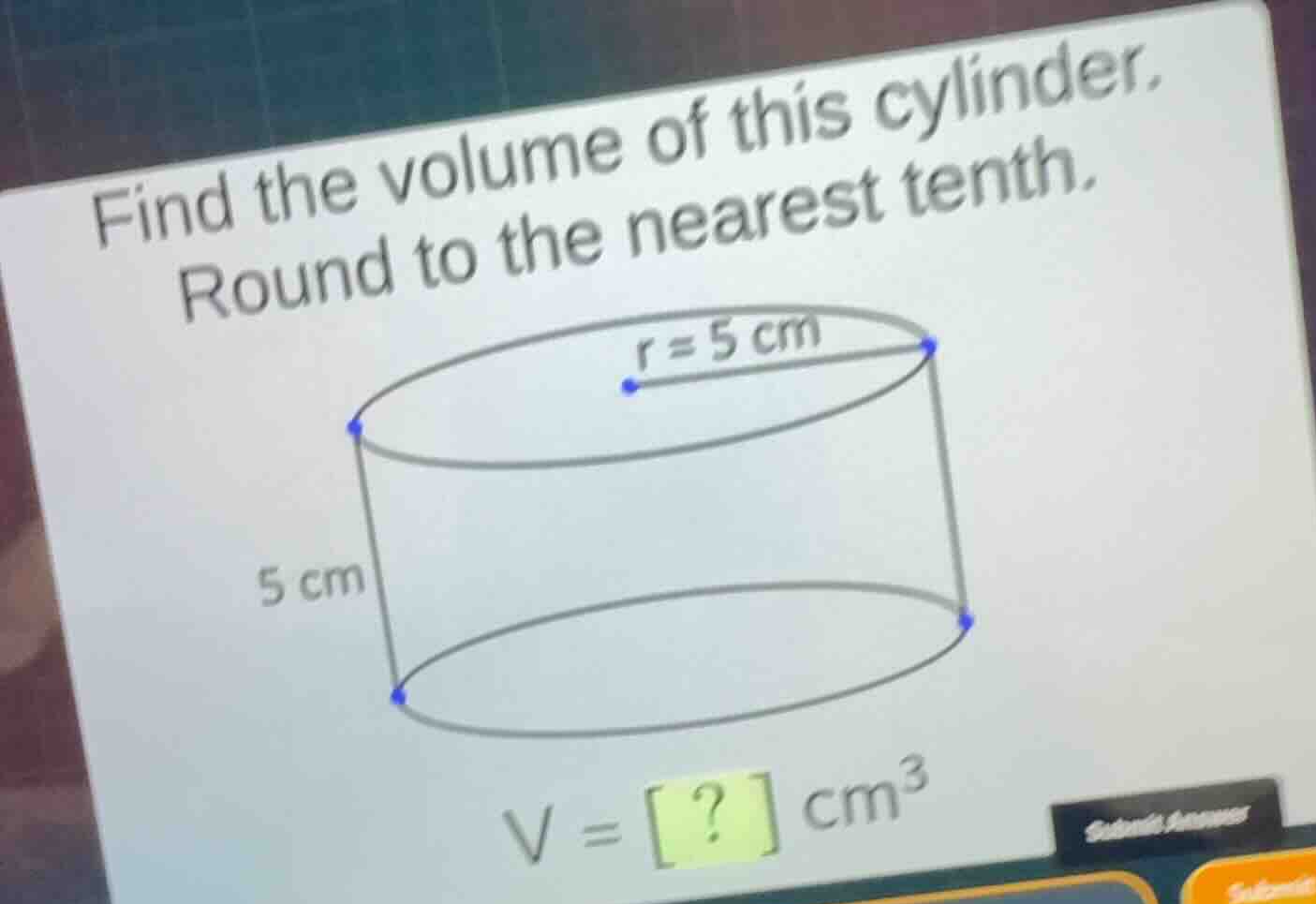 find the volume of this cylinder. round to the nearest tenth. (r = 5\\t…