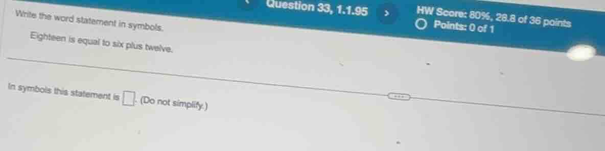 write the word statement in symbols. eighteen is equal to six plus twel…