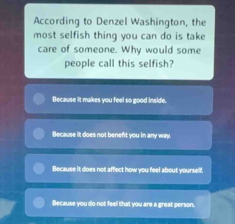 according to denzel washington, the most selfish thing you can do is ta…