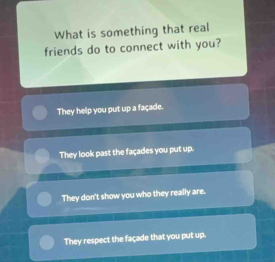 what is something that real friends do to connect with you? they help y…