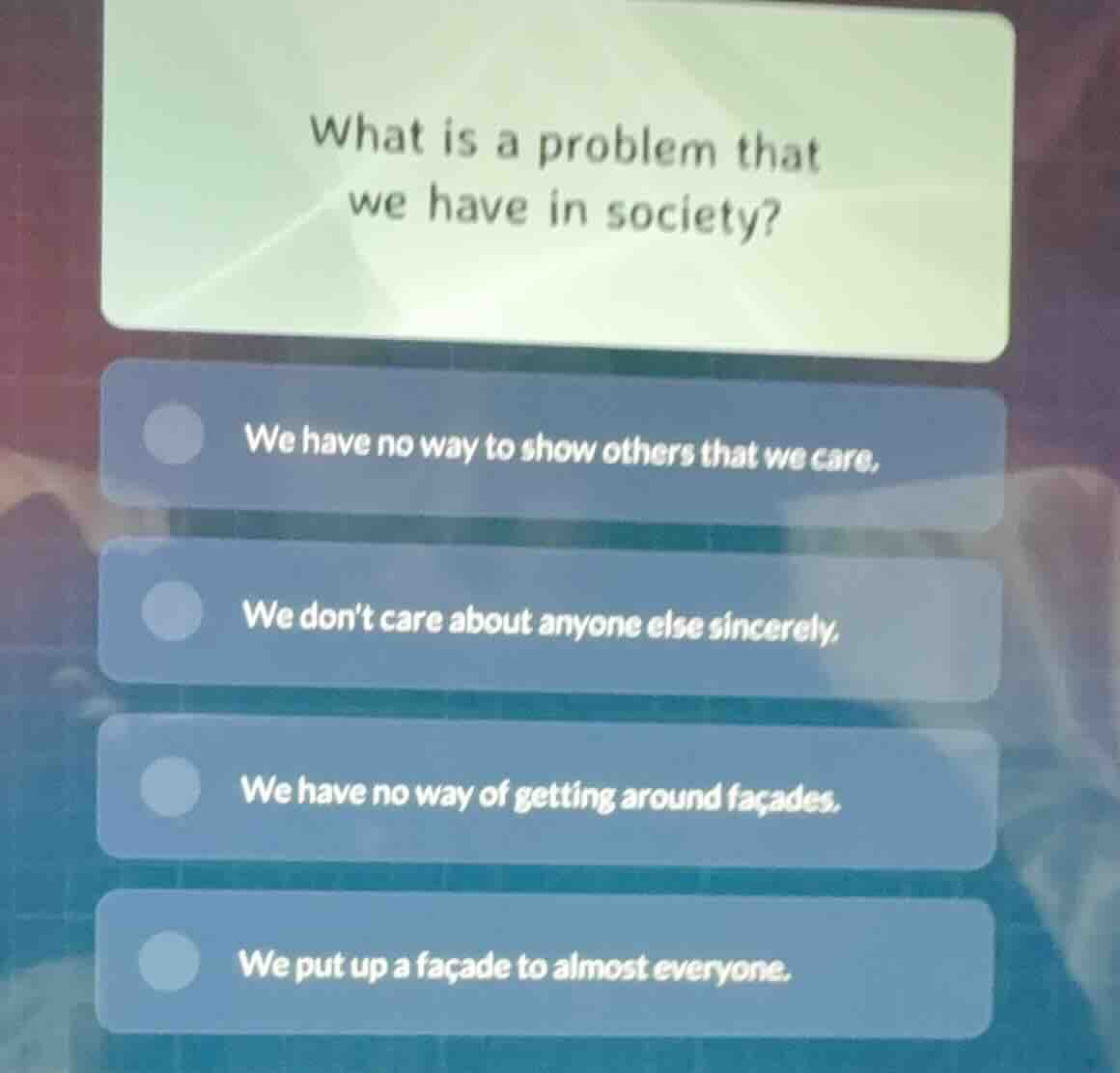 what is a problem that we have in society? we have no way to show other…