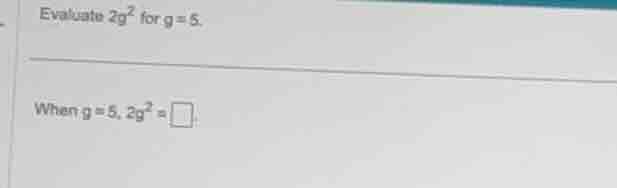 evaluate \\(2g^2\\) for \\(g = 5\\). when \\(g = 5\\), \\(2g^2 = \\squa…