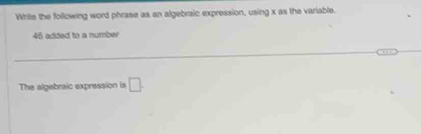 write the following word phrase as an algebraic expression, using x as …