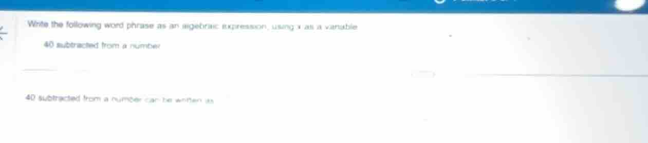 write the following word phrase as an algebraic expression, using x as …
