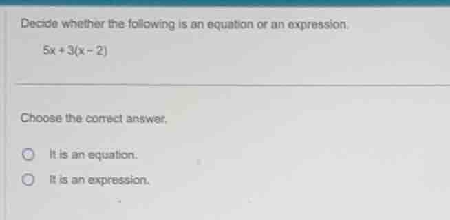 decide whether the following is an equation or an expression. (5x + 3(x…
