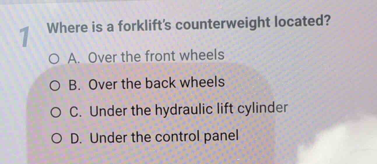 1 where is a forklifts counterweight located? a. over the front wheels …