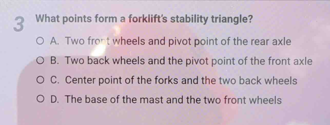 3 what points form a forklifts stability triangle? a. two front wheels …
