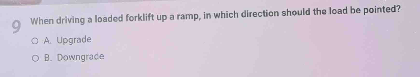 9 when driving a loaded forklift up a ramp, in which direction should t…