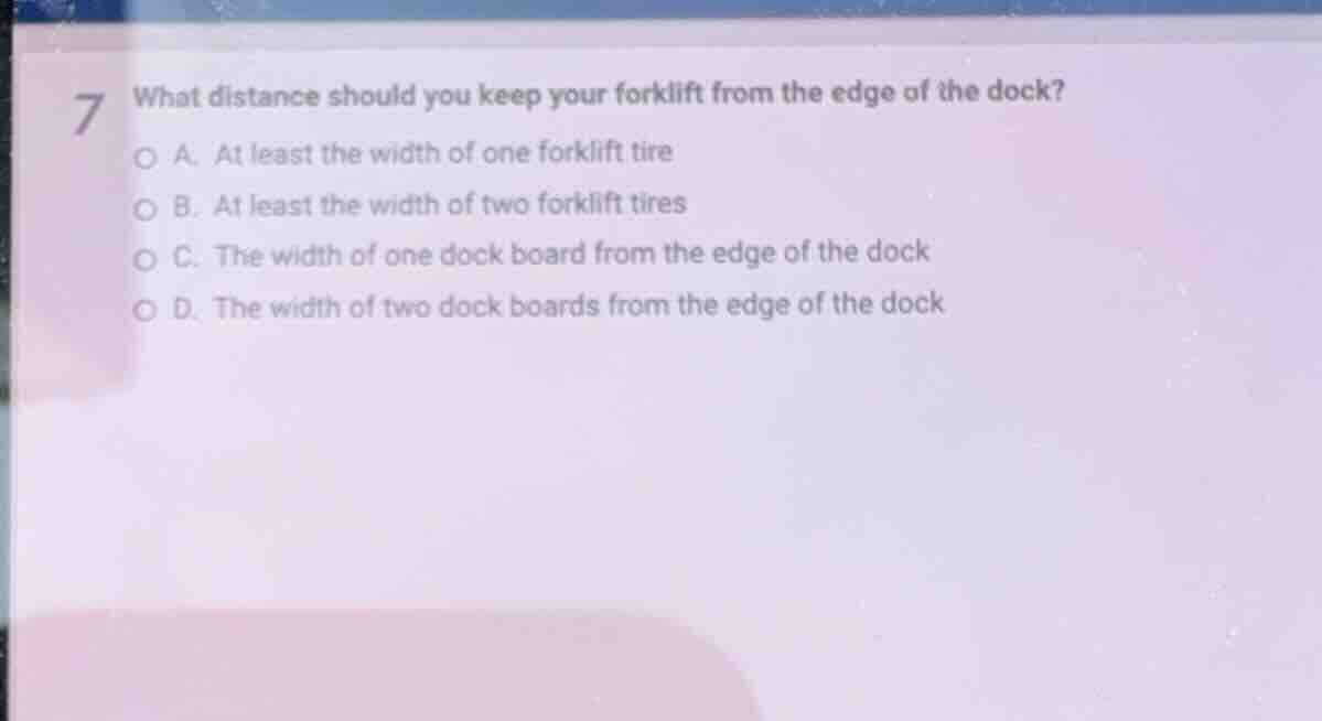 7 what distance should you keep your forklift from the edge of the dock…