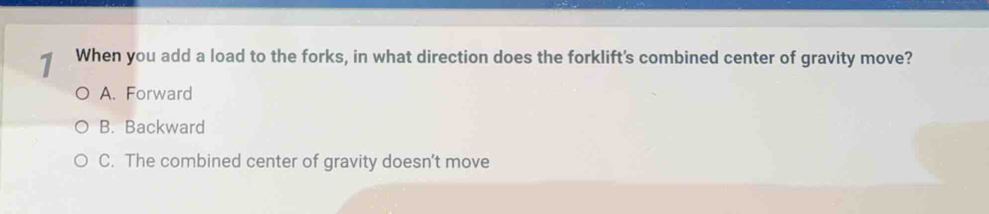 1 when you add a load to the forks, in what direction does the forklift…