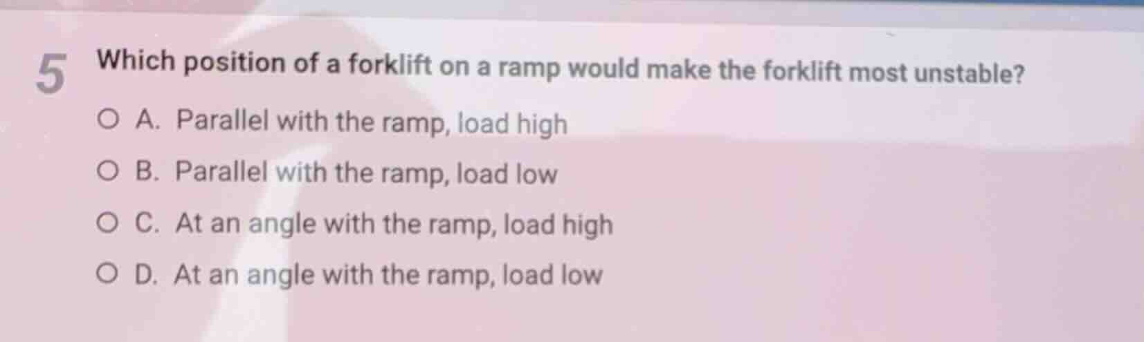 5 which position of a forklift on a ramp would make the forklift most u…