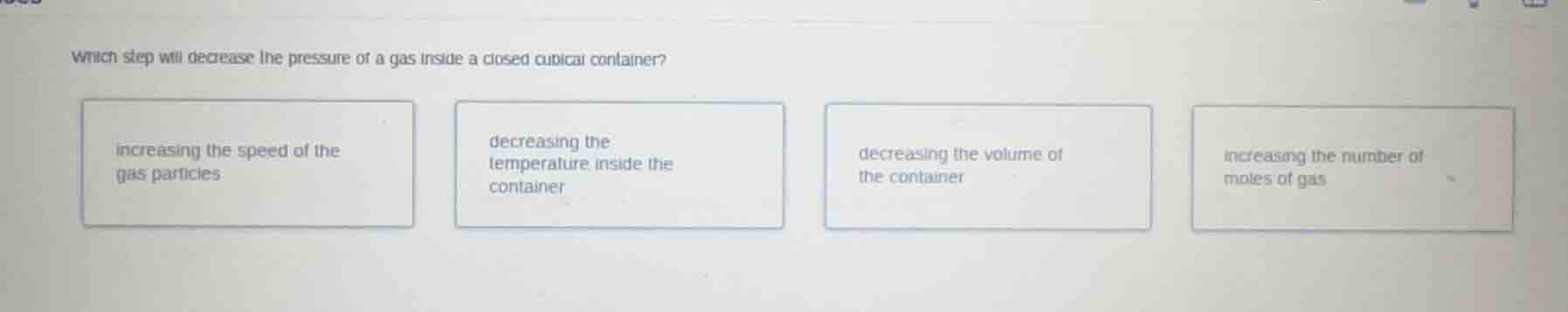 which step will decrease the pressure of a gas inside a closed cubical …
